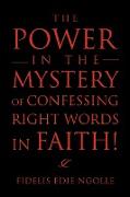 The Power in the Mystery of Confessing Right Words in Faith!