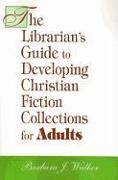 The Librarian's Guide to Developing Christian Fiction Collections for Adults