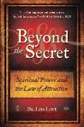 Beyond the Secret: Spiritual Power and the Law of Attraction