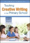 Teaching Creative Writing in the Primary School: Delight, Entice, Inspire!