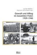 Gewalt und Alltag im besetzten Polen 1939-1945
