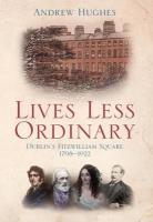 Lives Less Ordinary: Dublin's Fitzwilliam Square 1798-1923