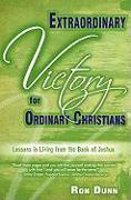 Extraordinary Victory for Ordinary Christians: Lessons in Living from the Book of Joshua