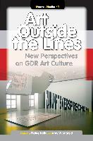 Art Outside the Lines: New Perspectives on Gdr Art Culture