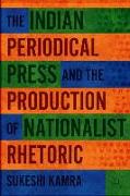 The Indian Periodical Press and the Production of Nationalist Rhetoric