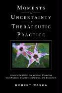 Moments of Uncertainty in Therapeutic Practice