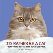 I'd Rather Be a Cat: The Official 'better Than Dogs' Cat Book