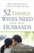 52 Things Wives Need from Their Husbands: What Husbands Can Do to Build a Stronger Marriage