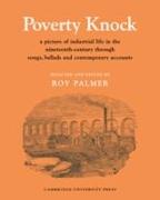 Poverty Knock: A Picture of Industrial Life in the Nineteenth Century Through Songs, Ballads and Contemporary Accounts