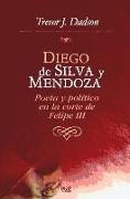 Diego de Silva y Mendoza : poeta y político en la corte de Felipe III