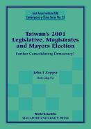 Taiwan's 2001 Legislative, Magistrates And Mayors Election: Further Consolidating Democracy?
