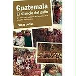Guatemala : el silencio del gallo : un misionero español en la guerra más cruenta de América