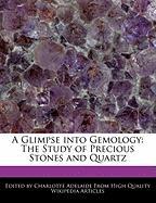 A Glimpse Into Gemology: The Study of Precious Stones and Quartz