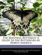 The Beautiful Butterfly: A Guide to the Butterflies of North America