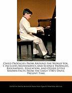Child Prodigies from Around the World Vol. 1 Includes Mathematics and Science Prodigies, Biographies, Education, and Other Little Known Facts from the