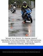 What You Need to Know about Motorcycles Including the Definition, History, Construction, Design, Safety, Manufacturers, and More