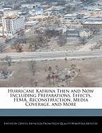 Hurricane Katrina Then and Now Including Preparations, Effects, Fema, Reconstruction, Media Coverage, and More