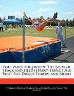 Pole Vault the Javelin: The Book of Track and Field (Sprint, Triple Jump, Shot Put, Discus Throw, and More)