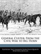 General Custer: From the Civil War to Big Horn