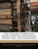The History of Printing Books: Writing, Publishing, Typesetting, and Publishing