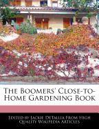 The Boomers' Close-To-Home Gardening Book