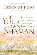 Be Your Own Shaman: Heal Yourself and Others with 21st-Century Energy Medicine