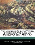 The Armchair Guide to World Mythology, Vol. 1: Norse Mythology Then and Now