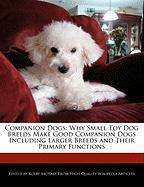 Companion Dogs: Why Small Toy Dog Breeds Make Good Companion Dogs Including Larger Breeds and Their Primary Functions