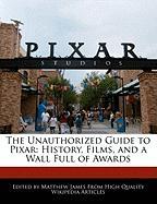 The Unauthorized Guide to Pixar: History, Films, and a Wall Full of Awards