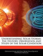 Understanding Solar Storms: The History, Observation and Study of the Solar Condition