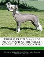 Chinese Crested: A Guide Ins and Outs of the Winner of Very Ugly Dog Contests