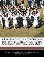 A Reference Guide to Estonia: History, Politics, Geography, Economy, Military, and More