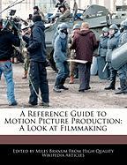 A Reference Guide to Motion Picture Production: A Look at Filmmaking