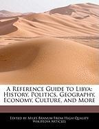 A Reference Guide to Libya: History, Politics, Geography, Economy, Culture, and More