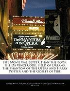 The Movie Was Better Than the Book: The Da Vinci Code, Field of Dreams, the Phantom of the Opera and Harry Potter and the Goblet of Fire