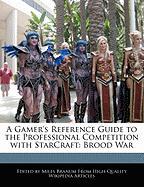 A Gamer's Reference Guide to the Professional Competition with Starcraft: Brood War