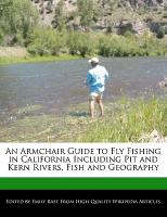 An Armchair Guide to Fly Fishing in California Including Pit and Kern Rivers, Fish and Geography