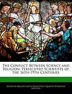 The Conflict Between Science and Religion: Persecuted Scientists of the 16th-19th Centuries