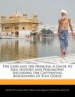 The Lion and the Princess: A Guide to Sikh History and Philosophy, Including the Captivating Biographies of Sikh Gurus