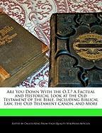 Are You Down with the O.T.? a Factual and Historical Look at the Old Testament of the Bible, Including Biblical Law, the Old Testament Canon, and More