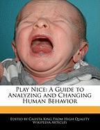 Play Nice: A Guide to Analyzing and Changing Human Behavior