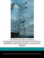 A Guide to the Federal Communications Bureau: Its Roles, History and Functions in Society Today