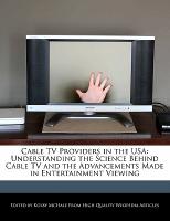 Cable TV Providers in the USA: Understanding the Science Behind Cable TV and the Advancements Made in Entertainment Viewing