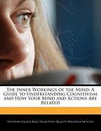 The Inner Workings of the Mind: A Guide to Understanding Cognitivism and How Your Mind and Actions Are Related