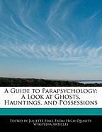 A Guide to Parapsychology: A Look at Ghosts, Hauntings, and Possessions