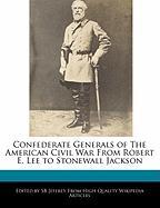 Confederate Generals of the American Civil War from Robert E. Lee to Stonewall Jackson