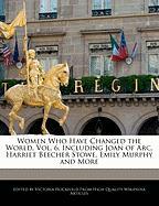 Women Who Have Changed the World, Vol. 6, Including Joan of Arc, Harriet Beecher Stowe, Emily Murphy and More