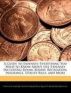A Guide to Expenses: Everything You Need to Know about Life Expenses Including Room, Board, Recreation, Insurance, Utility Bills, and More