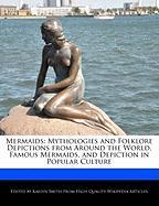 Mermaids: Mythologies and Folklore Depictions from Around the World, Famous Mermaids, and Depiction in Popular Culture