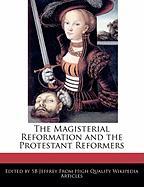 The Magisterial Reformation and the Protestant Reformers